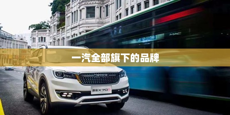 一汽全部旗下的品牌