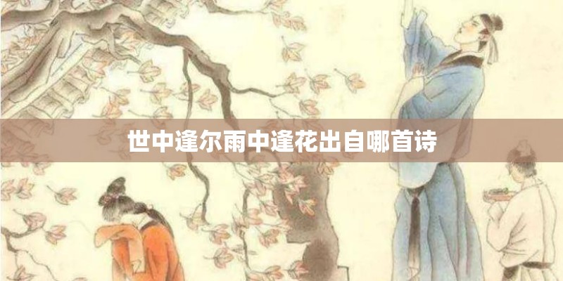 世中逢尔雨中逢花出自哪首诗