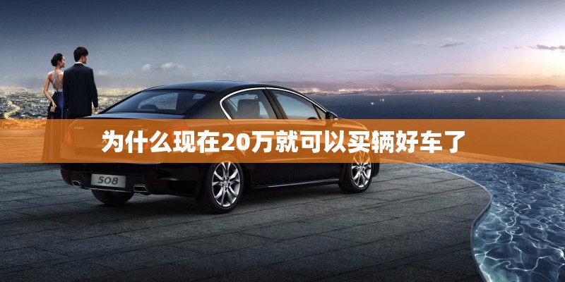为什么现在20万就可以买辆好车了