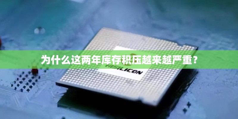 为什么这两年库存积压越来越严重？