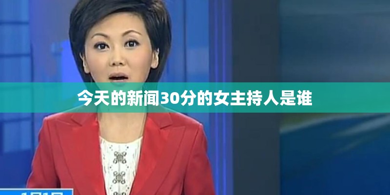今天的新闻30分的女主持人是谁
