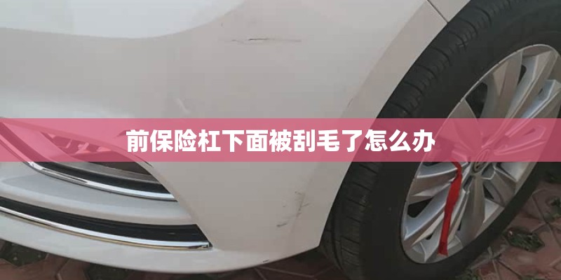 前保险杠下面被刮毛了怎么办