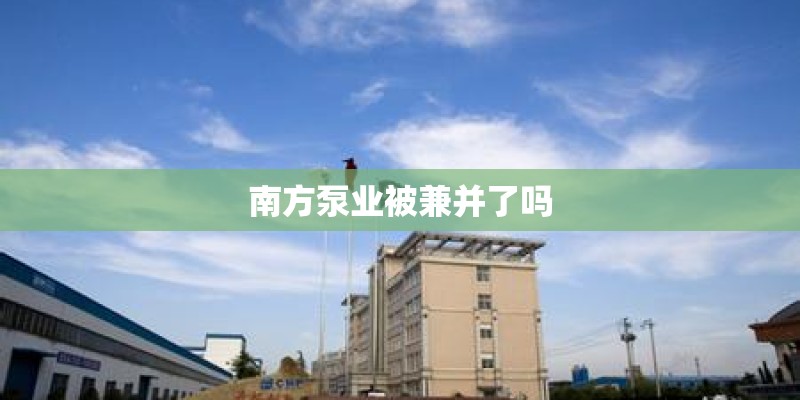 南方泵业被兼并了吗