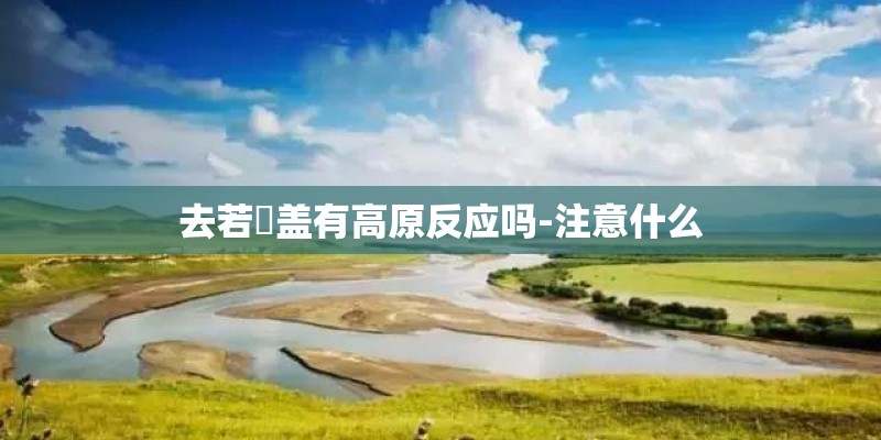 去若尓盖有高原反应吗-注意什么