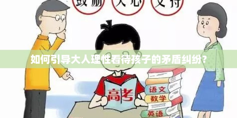如何引导大人理性看待孩子的矛盾纠纷？