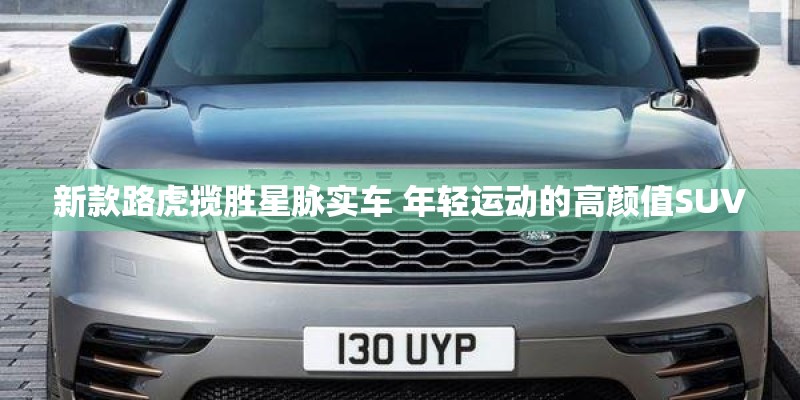 新款路虎揽胜星脉实车 年轻运动的高颜值SUV