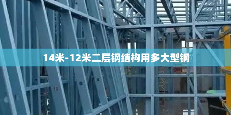 14米-12米二层钢结构用多大型钢