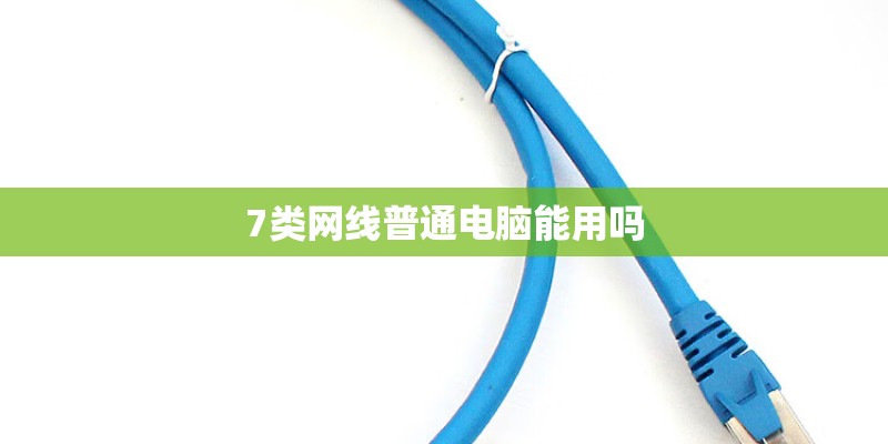 7类网线普通电脑能用吗