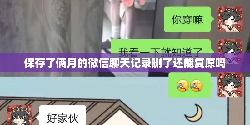 保存了俩月的微信聊天记录删了还能复原吗