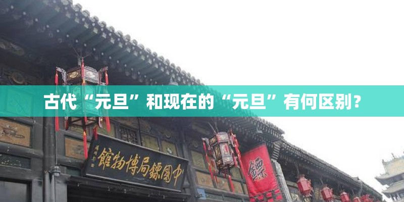 古代“元旦”和现在的“元旦”有何区别？