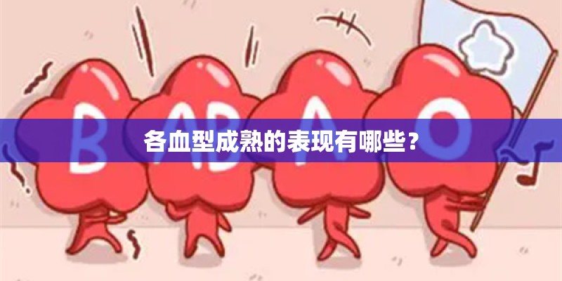 各血型成熟的表现有哪些？