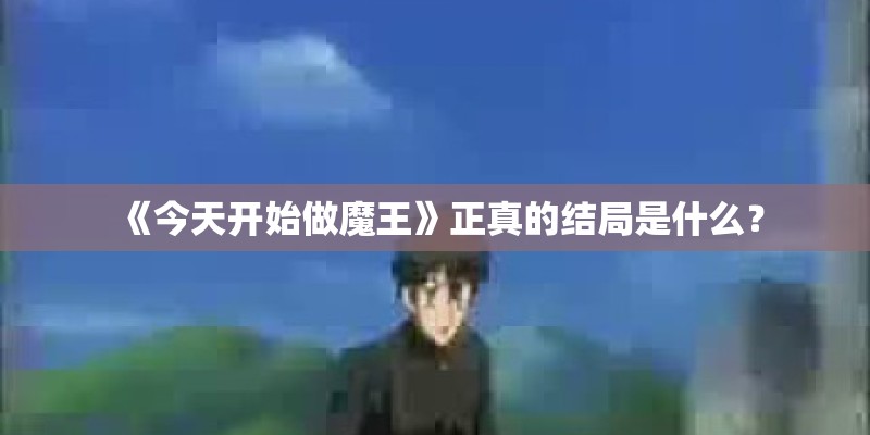 《今天开始做魔王》正真的结局是什么？