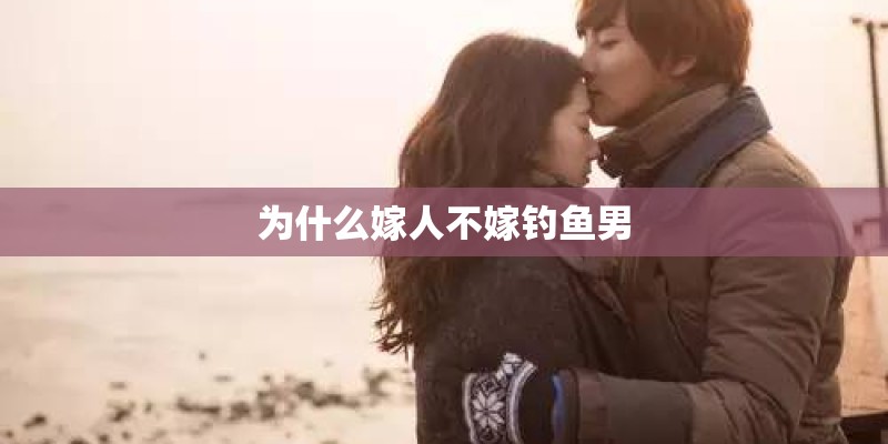 为什么嫁人不嫁钓鱼男
