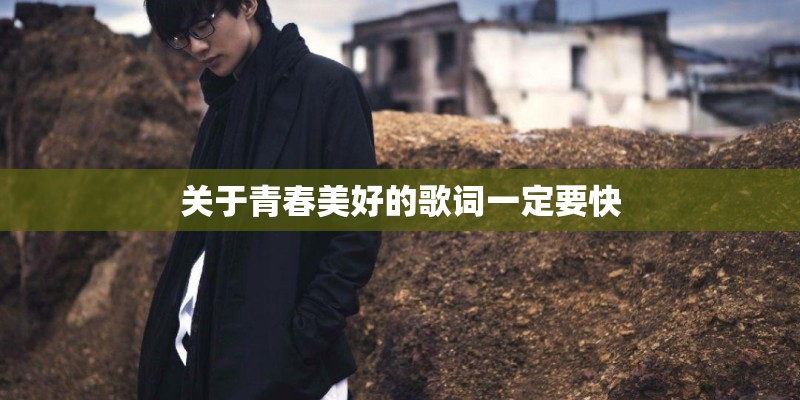 关于青春美好的歌词一定要快