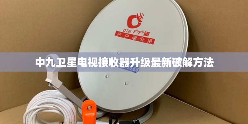 中九卫星电视接收器升级最新破解方法