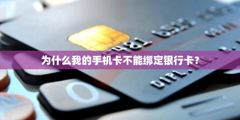 为什么我的手机卡不能绑定银行卡? 为什么我的手机卡不能绑定银行卡?