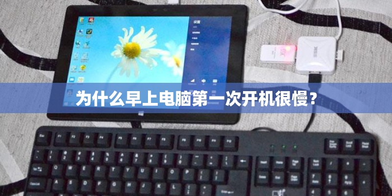 为什么早上电脑第一次开机很慢？